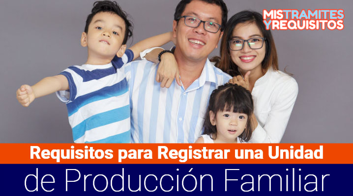 Requisitos para Registrar una Unidad de Producción Familiar 			 			