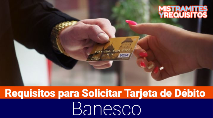 Conoce los Requisitos para Solicitar Tarjeta de Débito Banesco