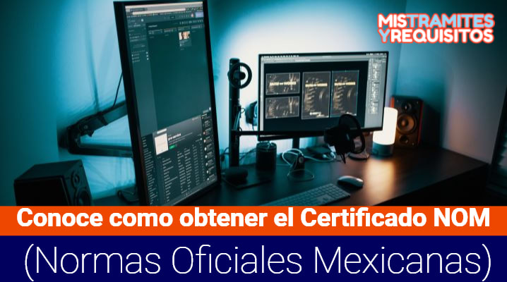 Conoce como obtener el Certificado NOM (Normas Oficiales Mexicanas)