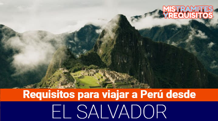 Descubre los Requisitos para viajar a Perú desde El Salvador